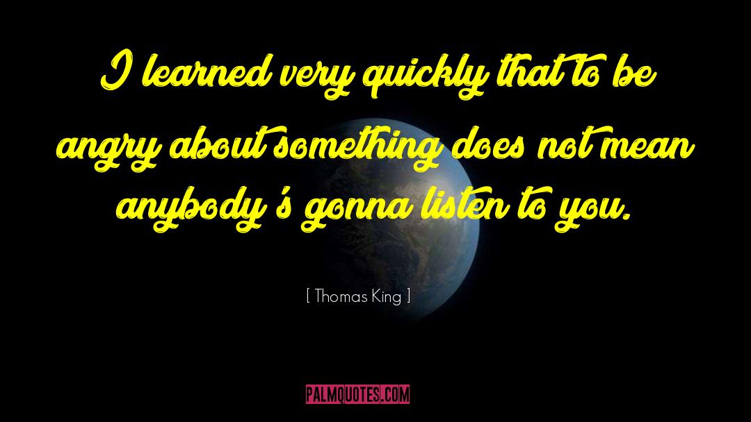 Thomas King Quotes: I learned very quickly that