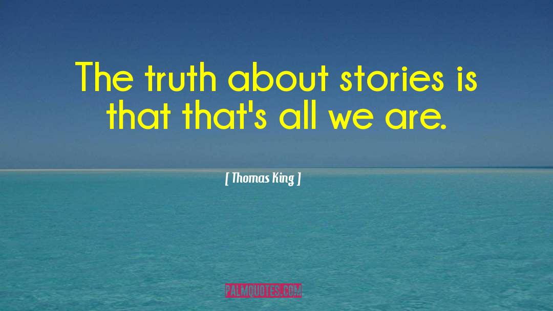 Thomas King Quotes: The truth about stories is