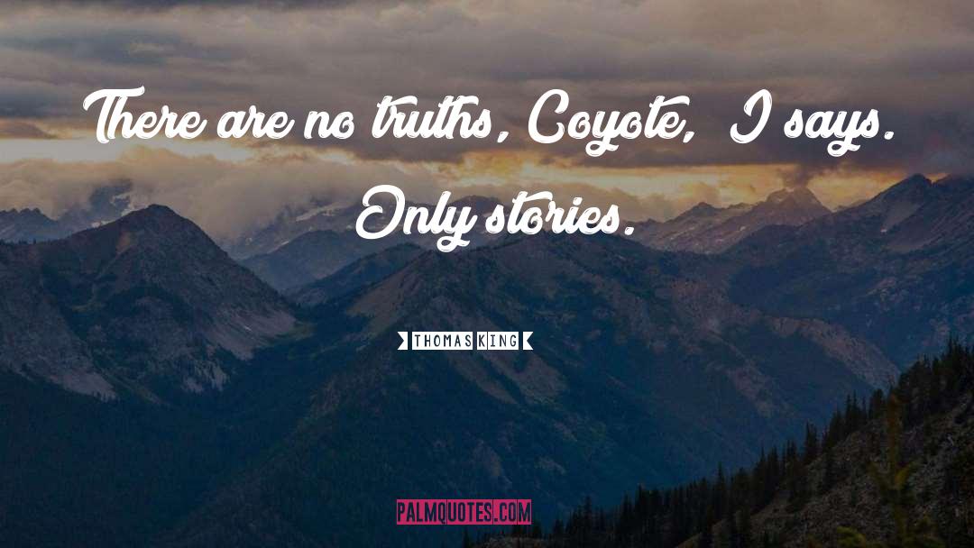 Thomas King Quotes: There are no truths, Coyote,