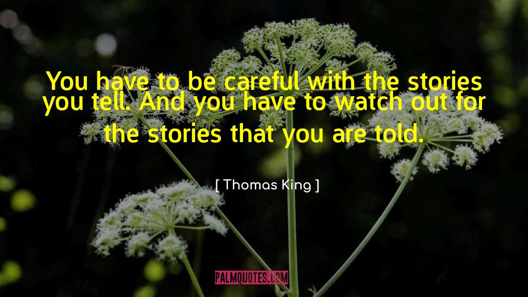 Thomas King Quotes: You have to be careful