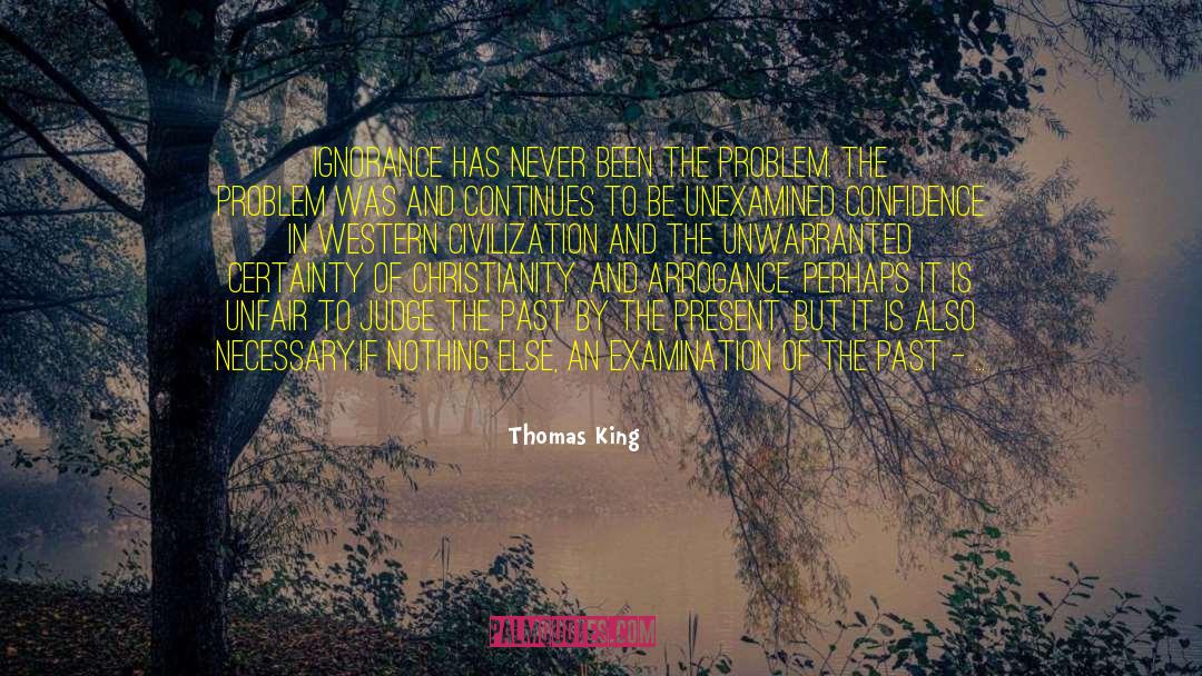 Thomas King Quotes: Ignorance has never been the