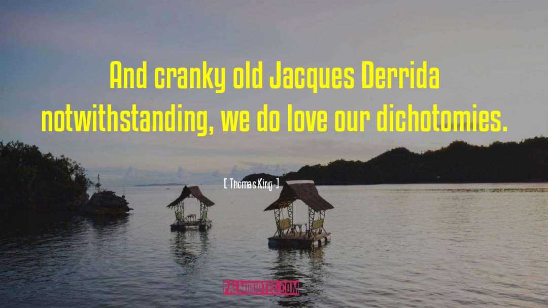 Thomas King Quotes: And cranky old Jacques Derrida