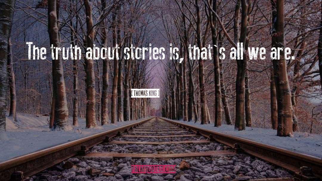 Thomas King Quotes: The truth about stories is,