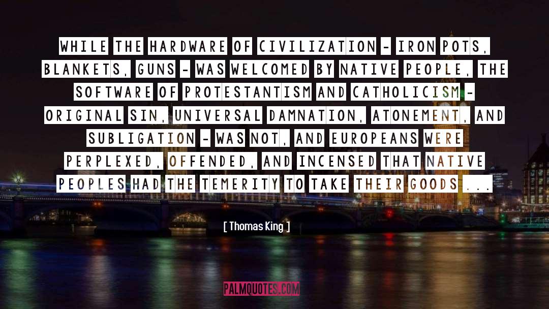 Thomas King Quotes: While the hardware of civilization