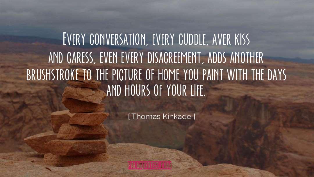 Thomas Kinkade Quotes: Every conversation, every cuddle, aver