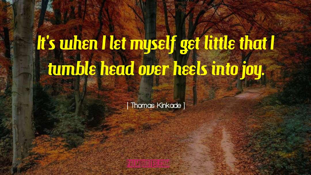 Thomas Kinkade Quotes: It's when I let myself