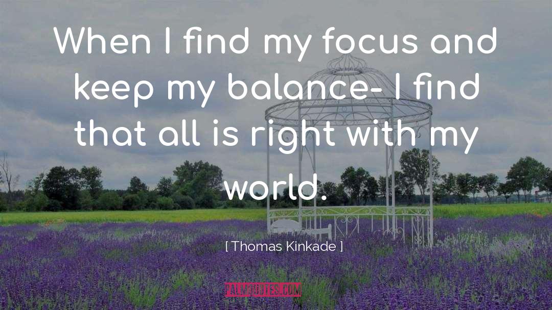 Thomas Kinkade Quotes: When I find my focus