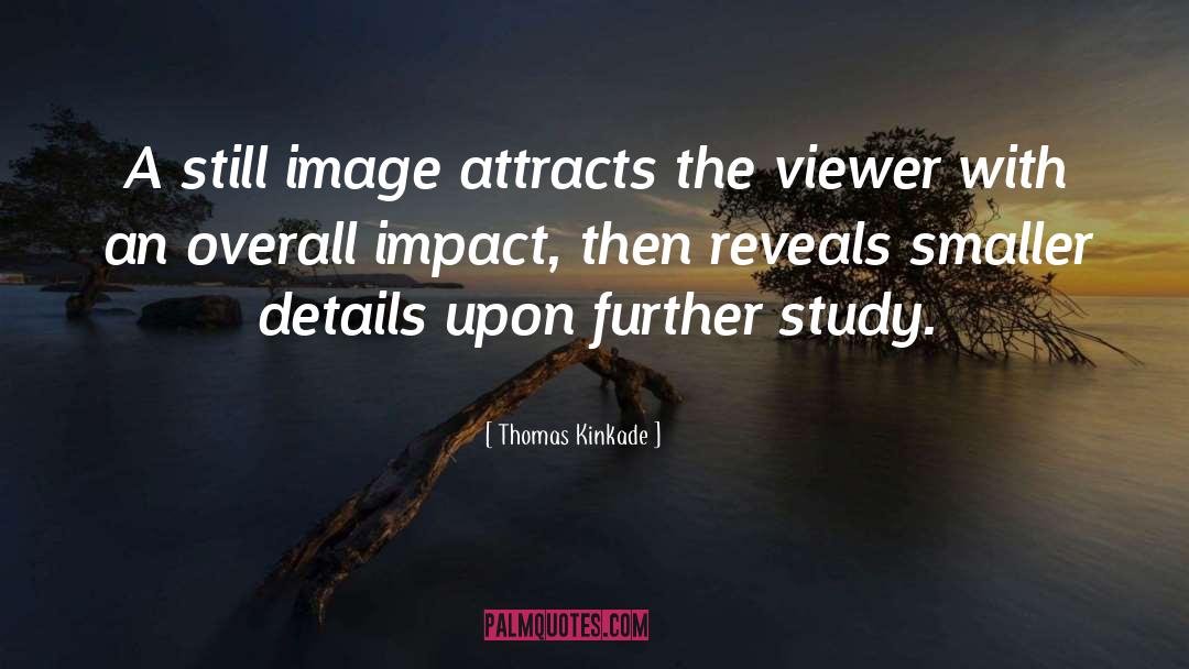 Thomas Kinkade Quotes: A still image attracts the