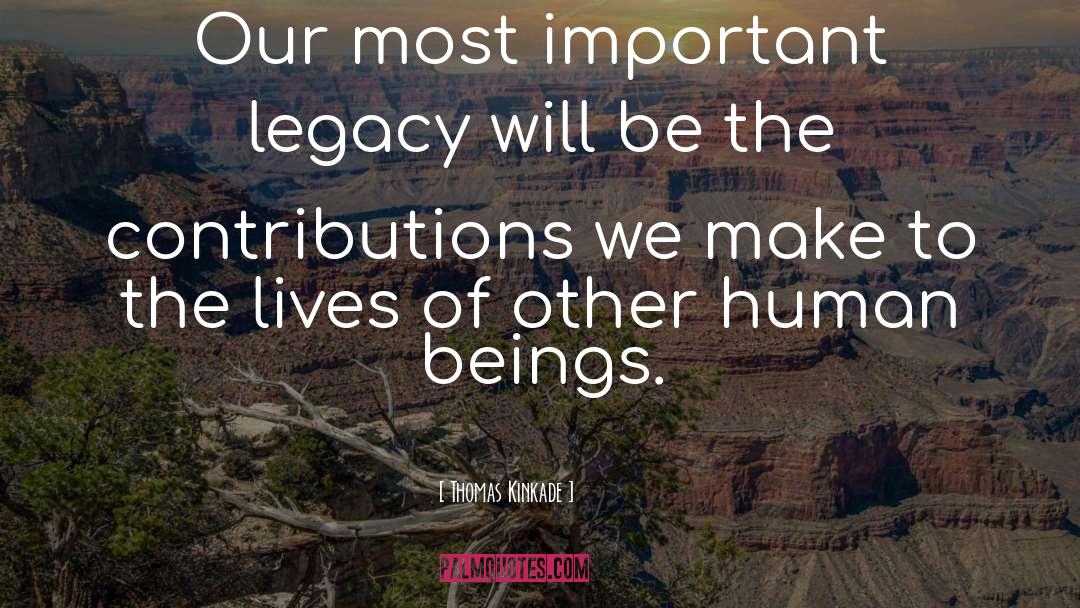 Thomas Kinkade Quotes: Our most important legacy will