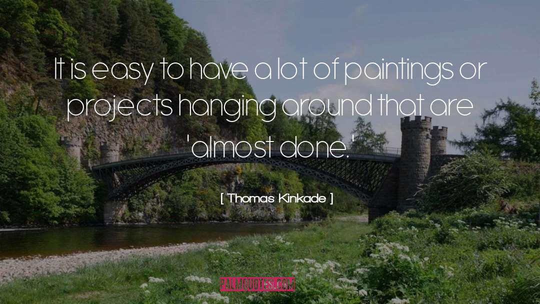 Thomas Kinkade Quotes: It is easy to have