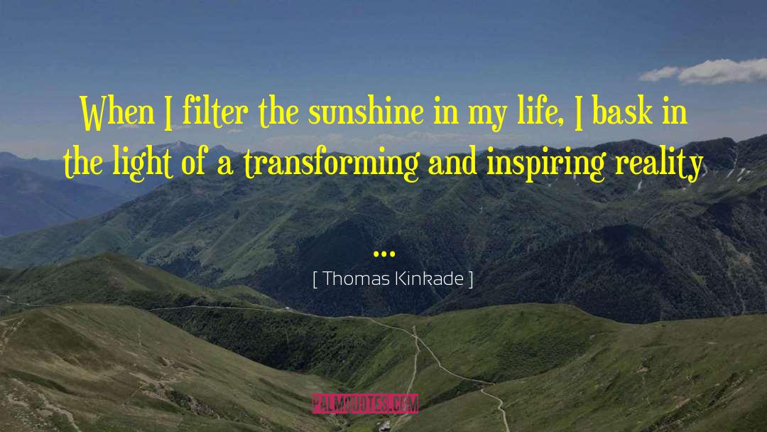 Thomas Kinkade Quotes: When I filter the sunshine