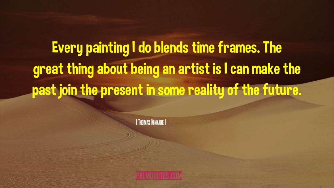Thomas Kinkade Quotes: Every painting I do blends