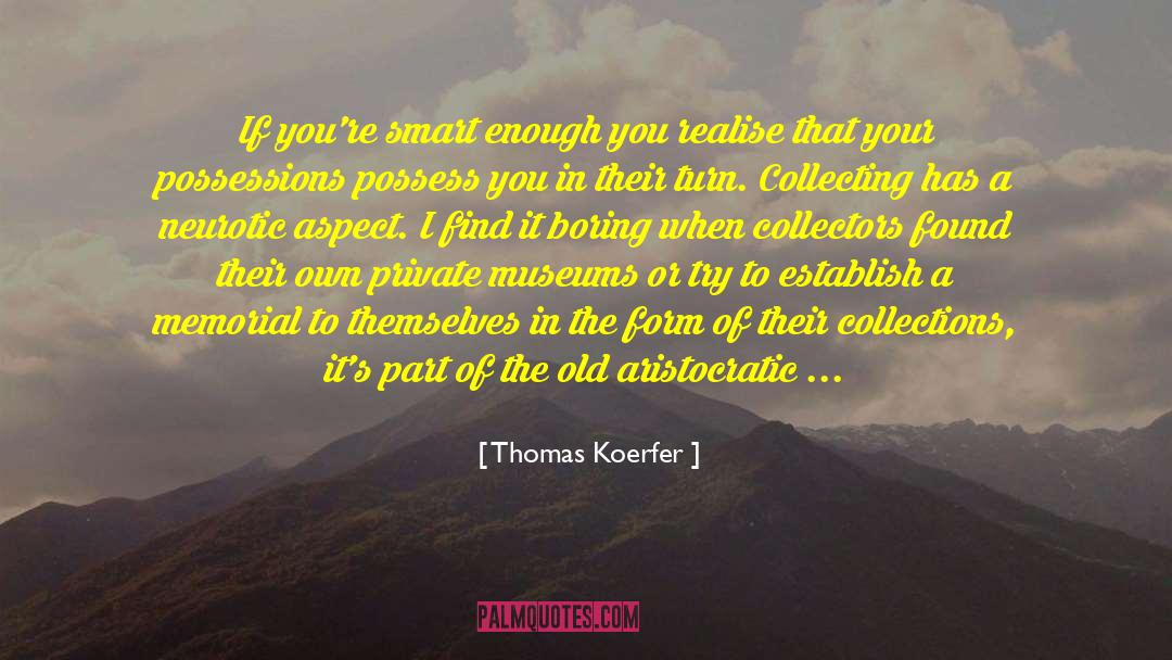 Thomas Koerfer Quotes: If you're smart enough you