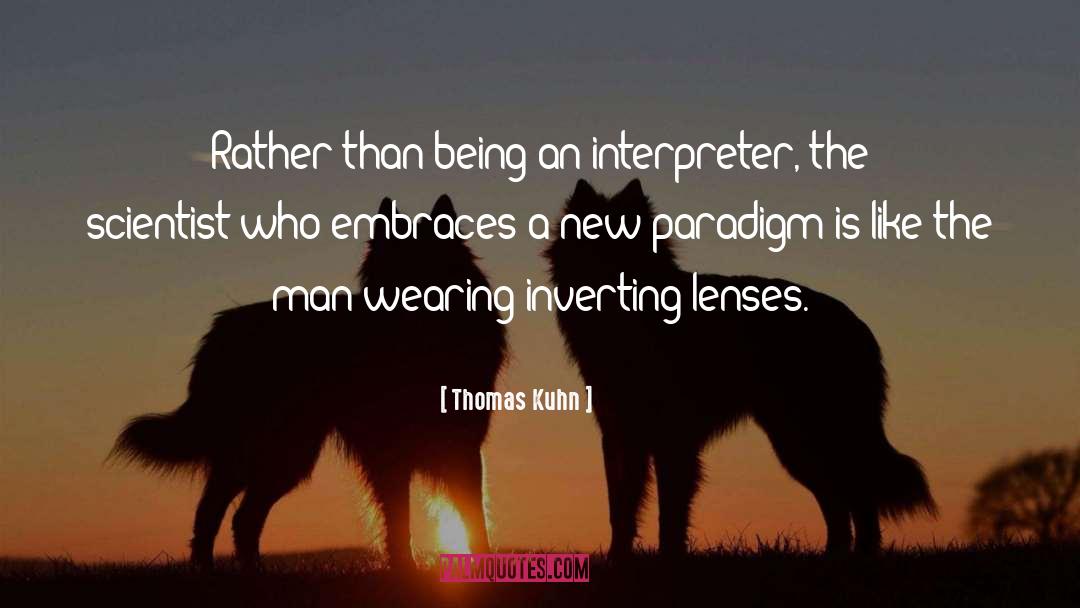 Thomas Kuhn Quotes: Rather than being an interpreter,