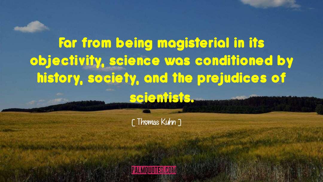 Thomas Kuhn Quotes: Far from being magisterial in