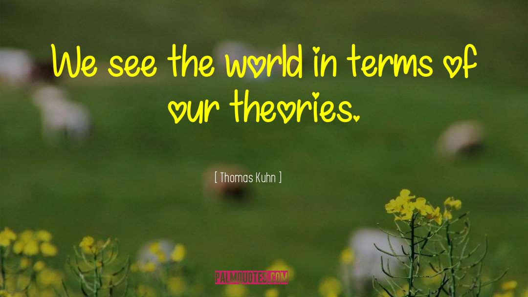 Thomas Kuhn Quotes: We see the world in