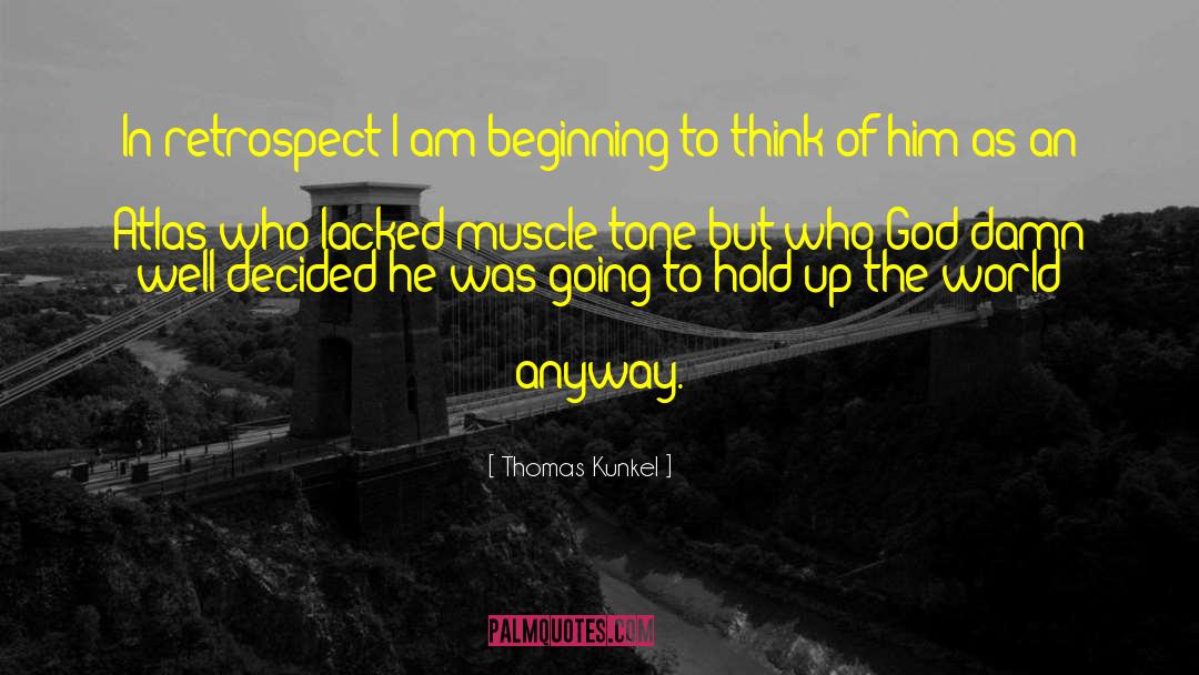 Thomas Kunkel Quotes: In retrospect I am beginning