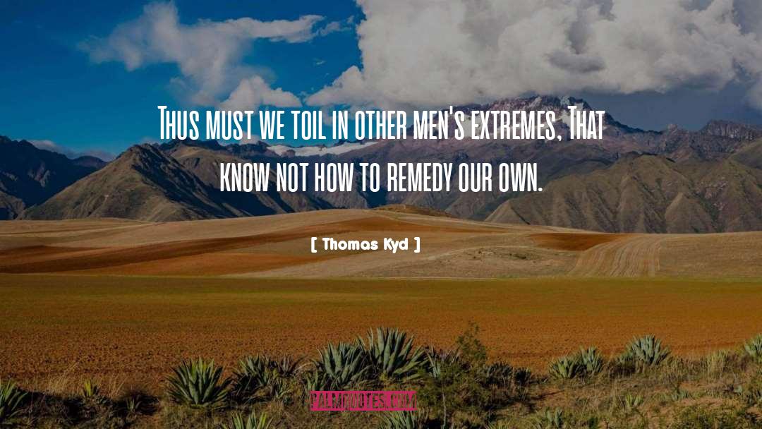 Thomas Kyd Quotes: Thus must we toil in