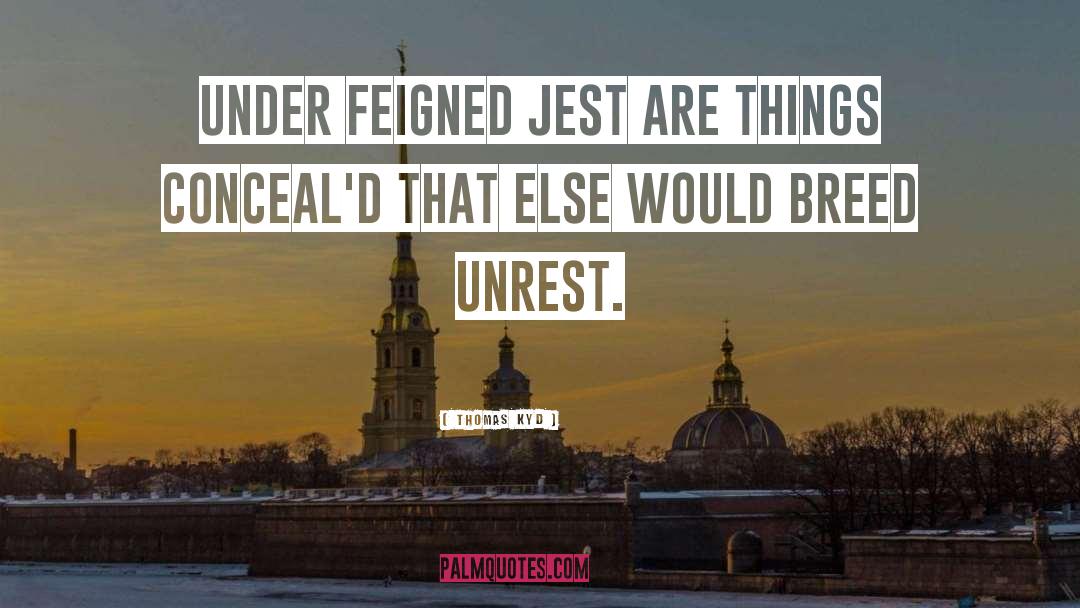 Thomas Kyd Quotes: Under feigned jest <br />Are
