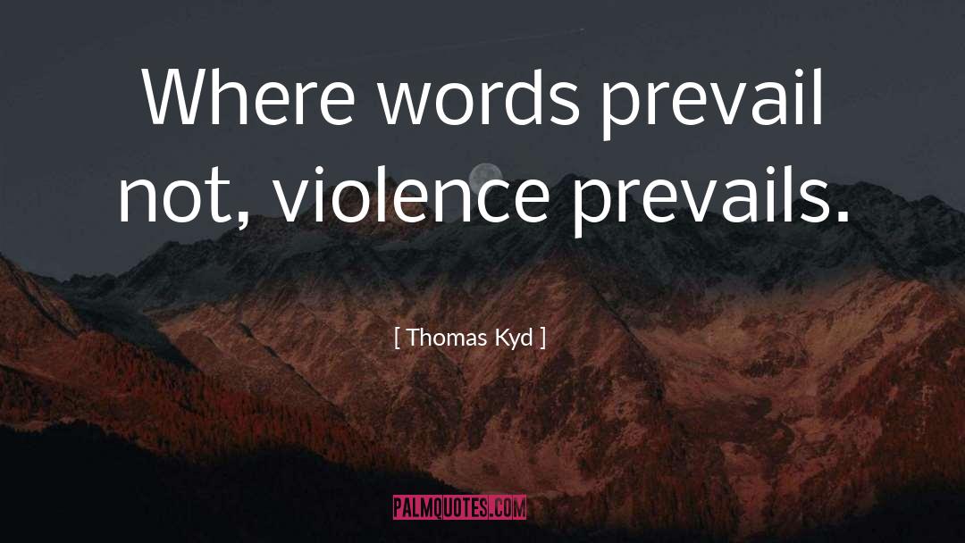 Thomas Kyd Quotes: Where words prevail not, violence