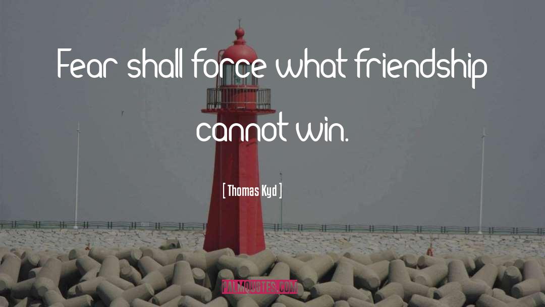 Thomas Kyd Quotes: Fear shall force what friendship