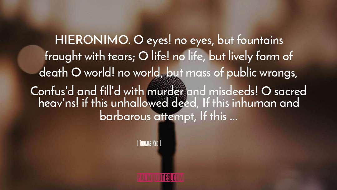 Thomas Kyd Quotes: HIERONIMO. O eyes! no eyes,