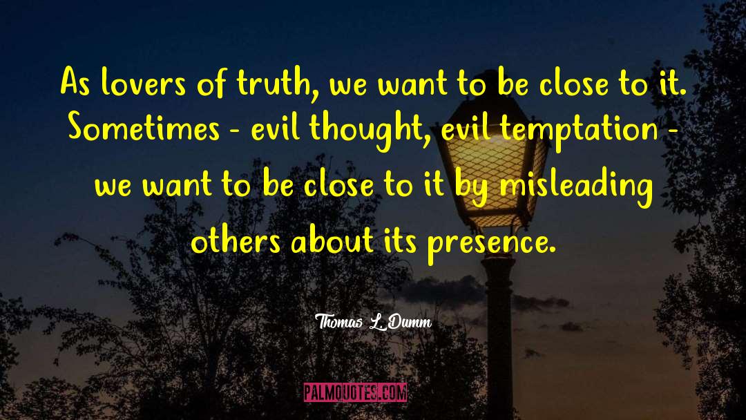Thomas L. Dumm Quotes: As lovers of truth, we