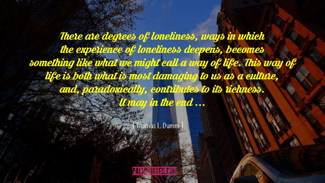 Thomas L. Dumm Quotes: There are degrees of loneliness,