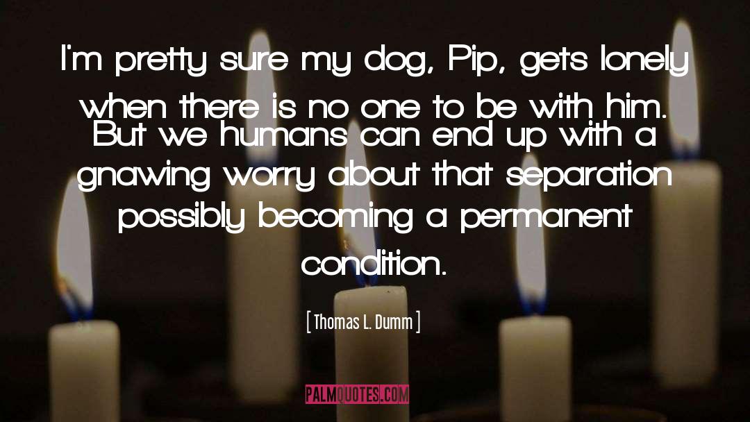 Thomas L. Dumm Quotes: I'm pretty sure my dog,
