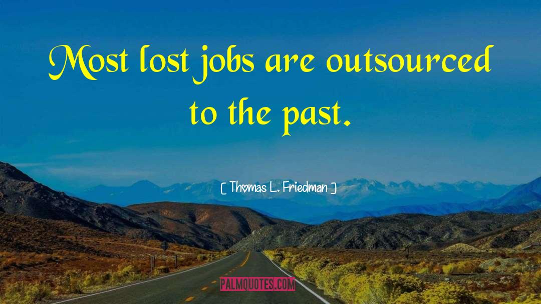 Thomas L. Friedman Quotes: Most lost jobs are outsourced