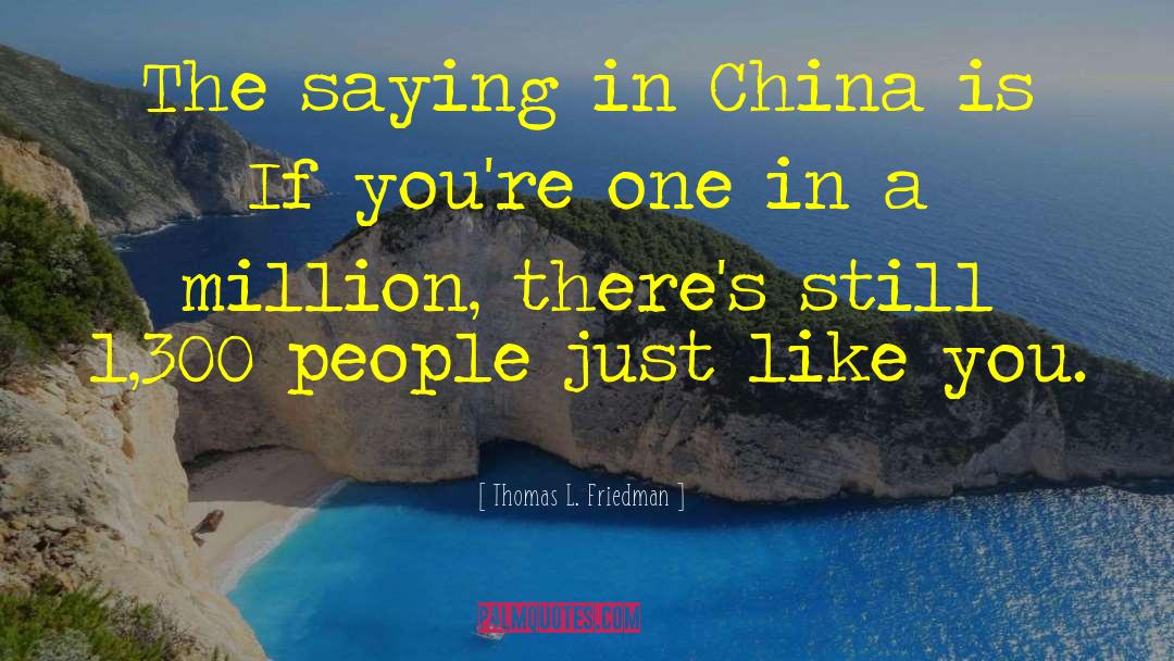 Thomas L. Friedman Quotes: The saying in China is