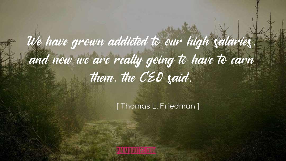 Thomas L. Friedman Quotes: We have grown addicted to