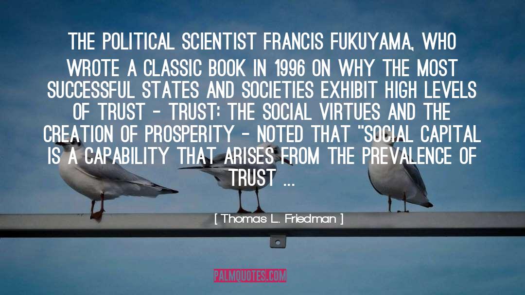 Thomas L. Friedman Quotes: The political scientist Francis Fukuyama,