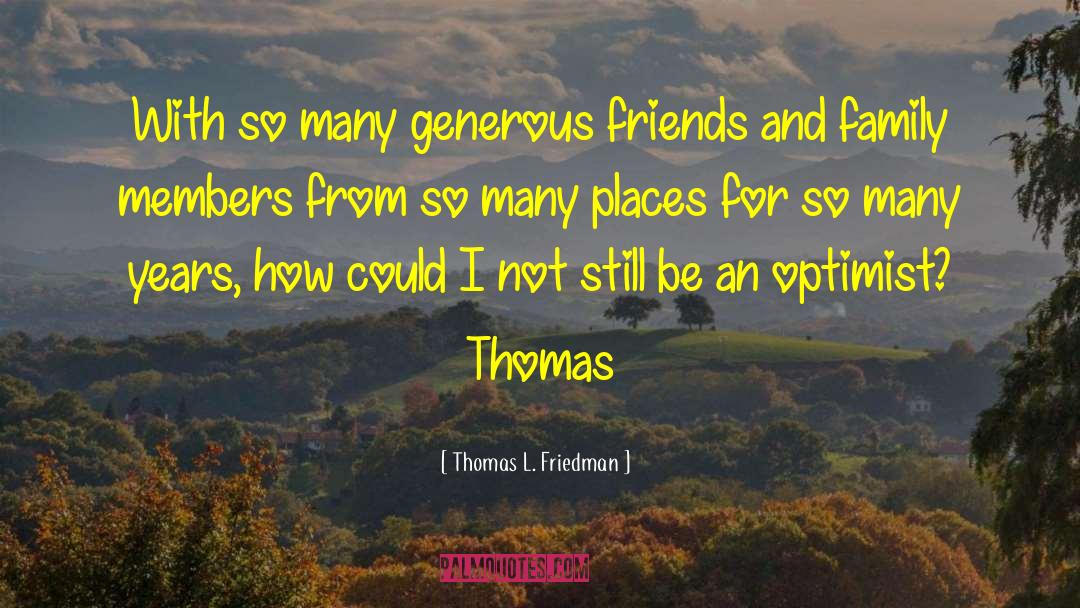 Thomas L. Friedman Quotes: With so many generous friends