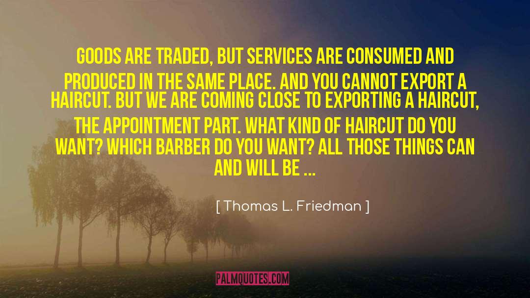 Thomas L. Friedman Quotes: Goods are traded, but services