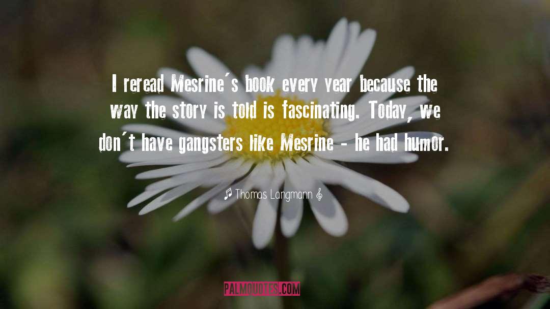 Thomas Langmann Quotes: I reread Mesrine's book every