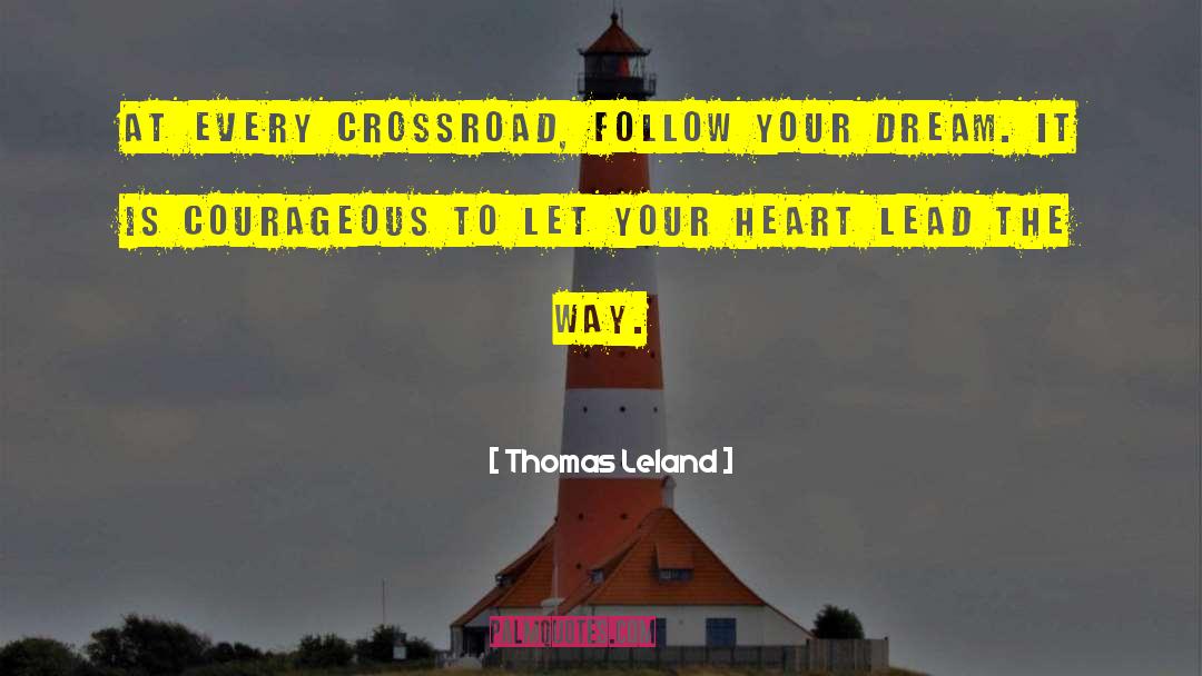 Thomas Leland Quotes: At every crossroad, follow your