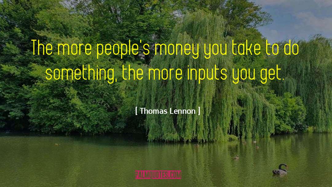 Thomas Lennon Quotes: The more people's money you