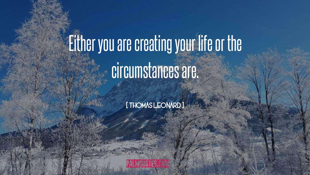 Thomas Leonard Quotes: Either you are creating your