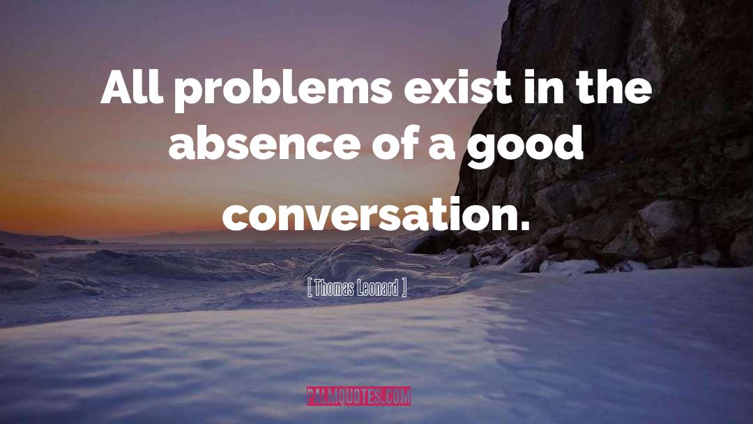 Thomas Leonard Quotes: All problems exist in the