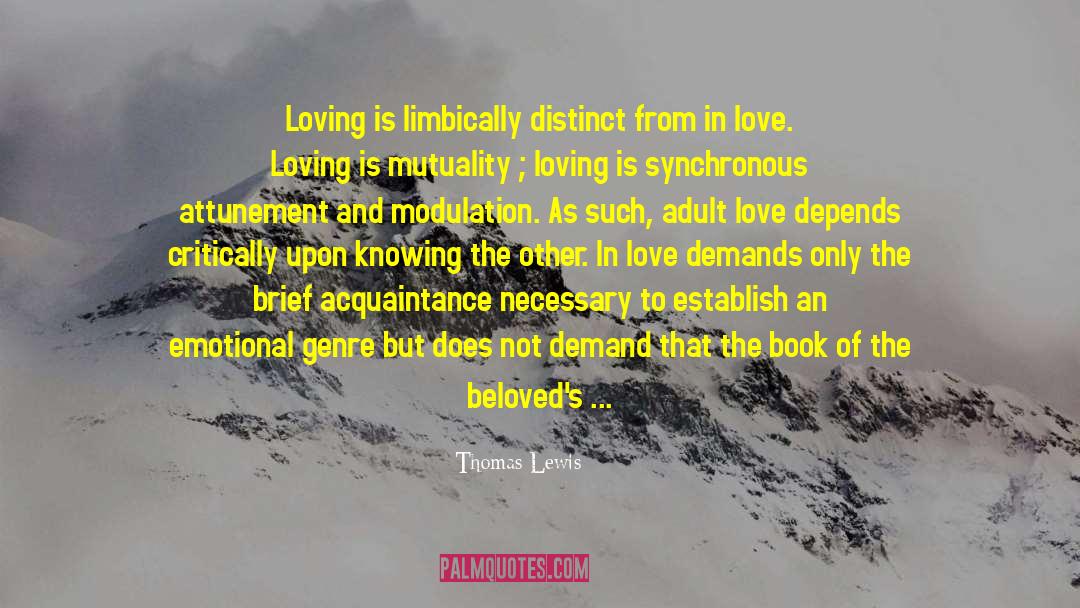 Thomas Lewis Quotes: Loving is limbically distinct from