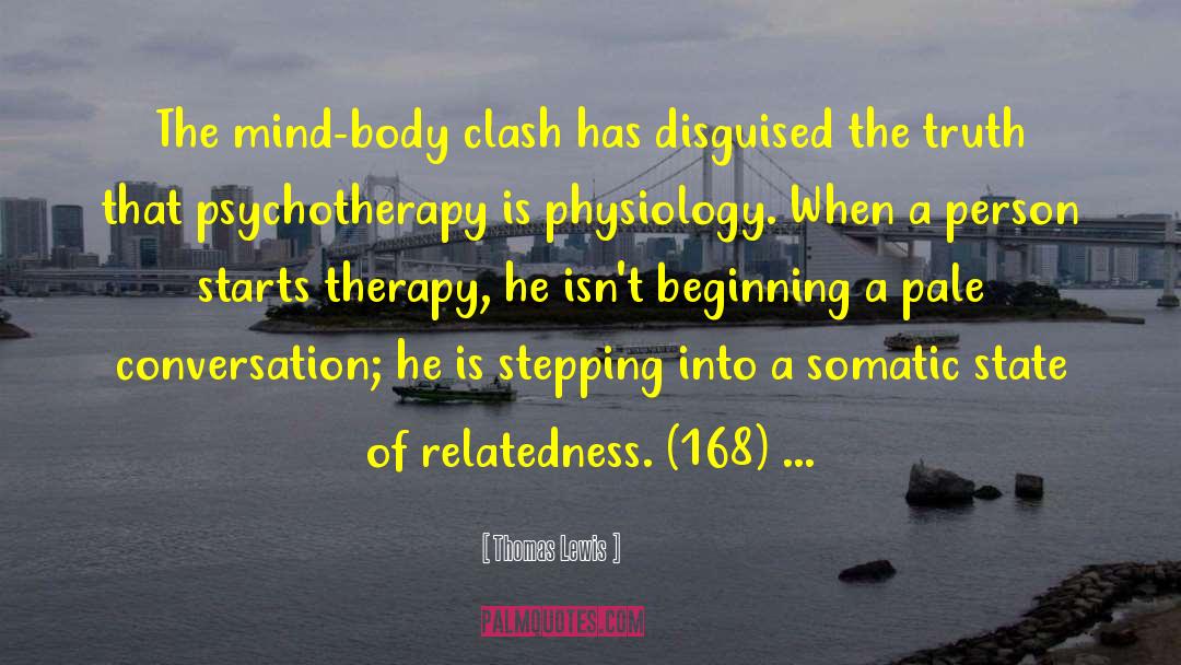 Thomas Lewis Quotes: The mind-body clash has disguised