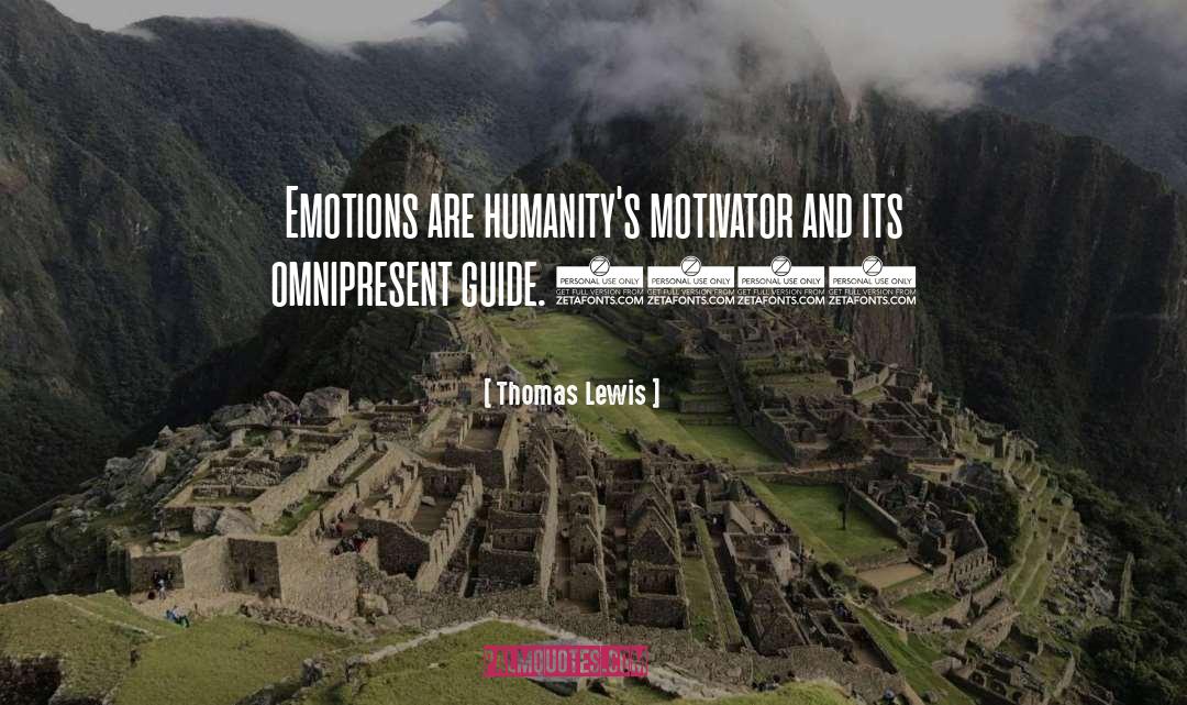 Thomas Lewis Quotes: Emotions are humanity's motivator and