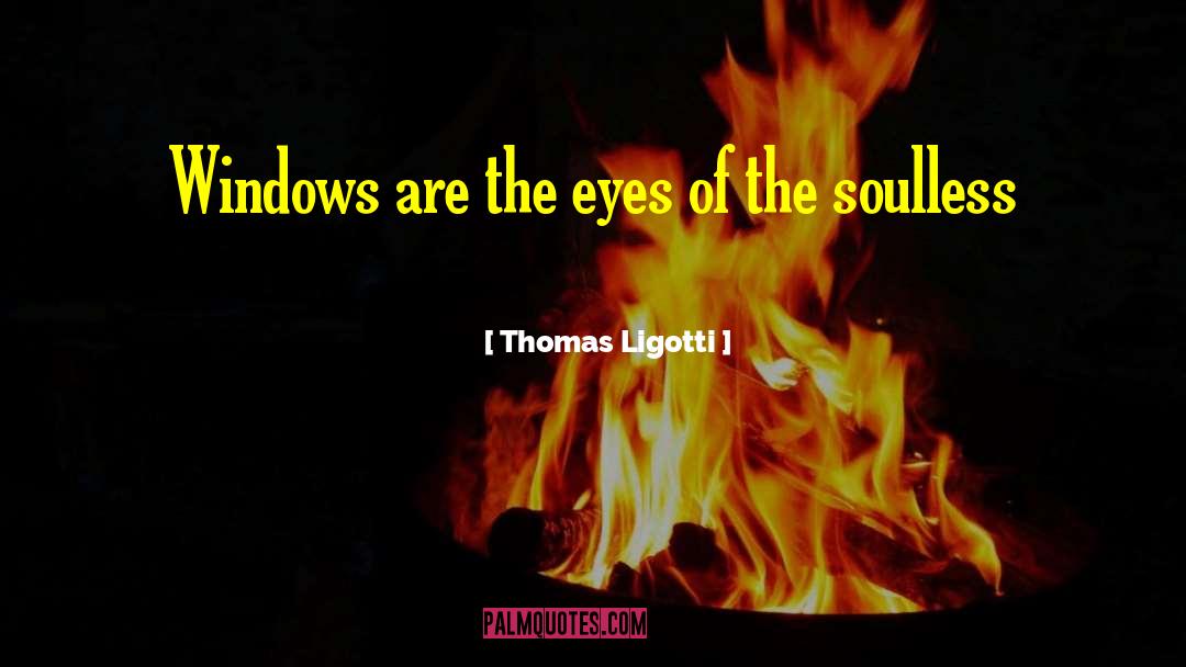Thomas Ligotti Quotes: Windows are the eyes of
