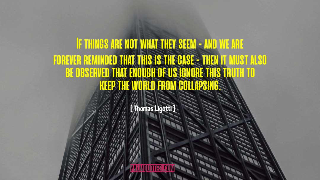 Thomas Ligotti Quotes: If things are not what