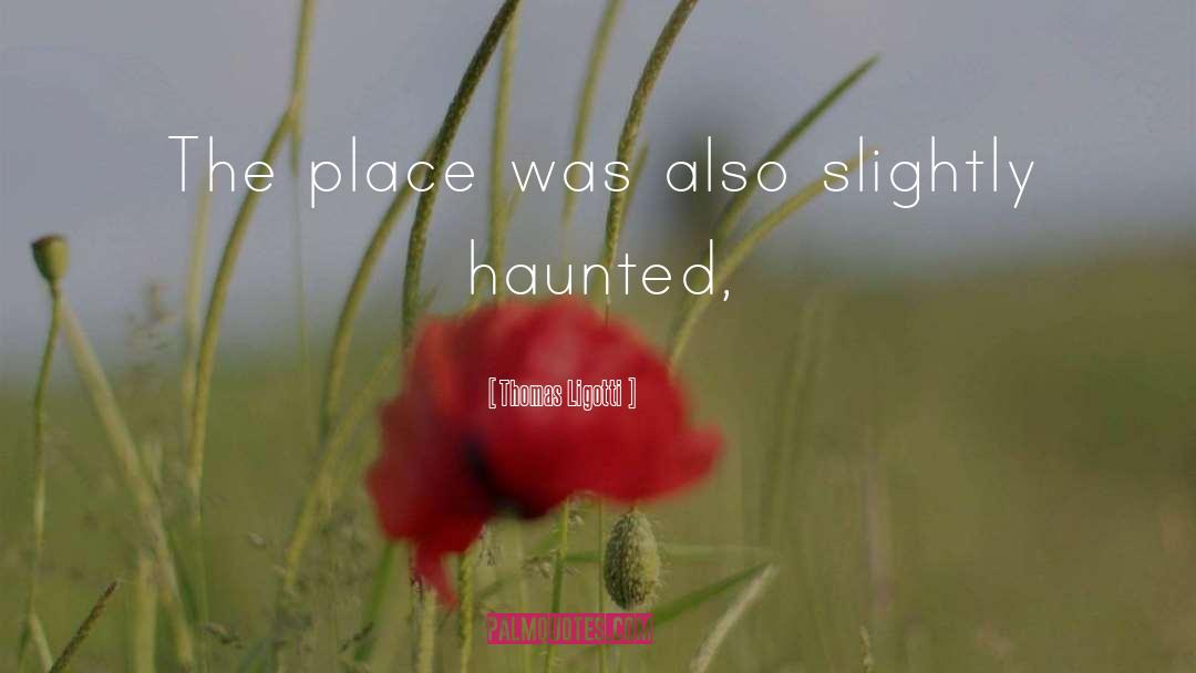 Thomas Ligotti Quotes: The place was also slightly