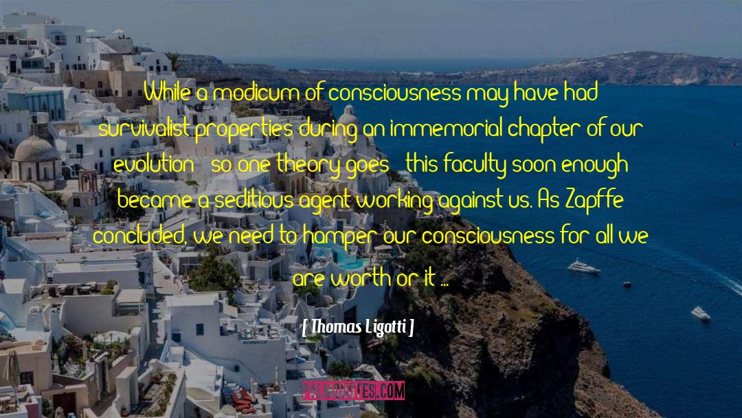 Thomas Ligotti Quotes: While a modicum of consciousness