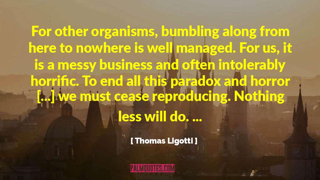 Thomas Ligotti Quotes: For other organisms, bumbling along