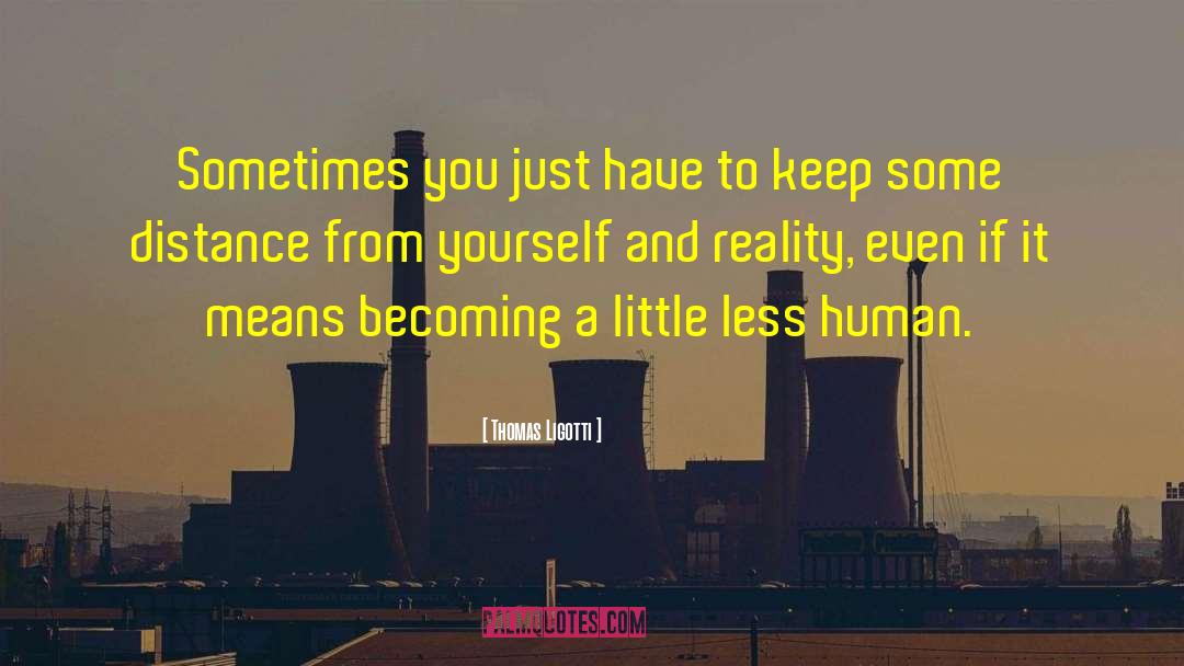 Thomas Ligotti Quotes: Sometimes you just have to