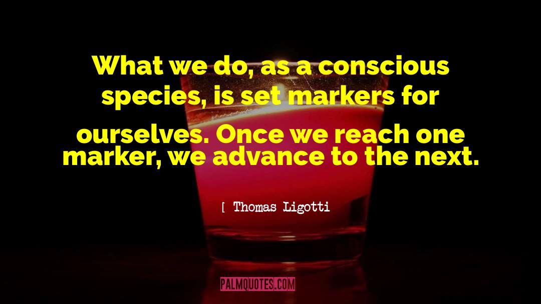 Thomas Ligotti Quotes: What we do, as a